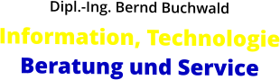 Dipl.-Ing. Bernd Buchwald Information, TechnologieBeratung und Service
